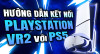 Hướng Dẫn Kết Nối PS VR2 Trên PS5