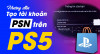 Hướng dẫn tạo tài khoản PSN trên PS4 và PS5 nhanh và đơn giản nhất!