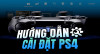 Hướng Dẫn Thiết Lập Cơ Bản Và Sử Dụng PlayStation 4