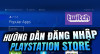 Hướng Dẫn Đăng Nhập PlayStation Store Và Trải Nghiệm Game Trên PS4