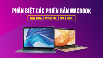 Phân biệt các phiên bản MacBook trên thị trường: Chưa Active, Active Online, CPO, Chính Hãng VN/A
