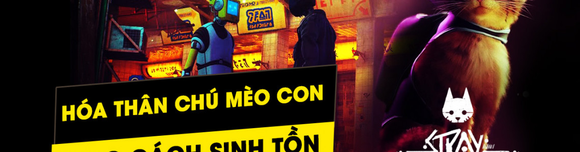 Stray - Vào vai chú mèo nhỏ bé để học cách sinh tồn trong thế giới loài người