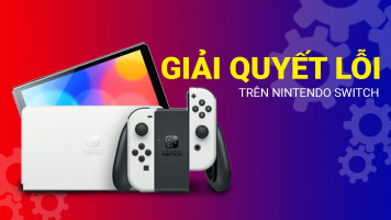 Tổng hợp những lỗi thường gặp trên Nintendo Switch và cách khắc phục